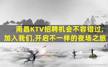 南昌KTV招聘机会不容错过,加入我们,开启不一样的夜场之旅